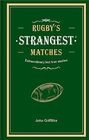 Rugby's Strangest Matches Extraordinary but true stories from over a century of rugby
