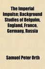 The Imperial Impulse Background Studies of Belguim England France Germany Russia