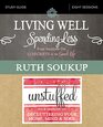 Living Well Spending Less / Unstuffed Bible Study Guide Eight Weeks to Redefining the Good Life and Living It