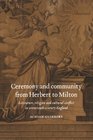Ceremony and Community from Herbert to Milton Literature Religion and Cultural Conflict in SeventeenthCentury England