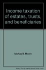 Income taxation of estates trusts and beneficiaries