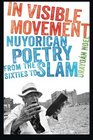 In Visible Movement Nuyorican Poetry from the Sixties to Slam