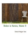 Broken to Harness Volume II