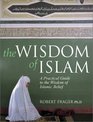 The Wisdom of Islam A Practical Guide to the Wisdom of Islamic Belief