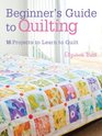 Beginner's Guide to Quilting 16 Projects to Learn to Quilt