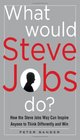 What Would Steve Jobs Do How the Steve Jobs Way Can Inspire Anyone to Think Differently and Win