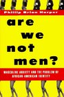 Are We Not Men Masculine Anxiety and the Problem of AfricanAmerican Identity