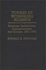 Toward an Entangling Alliance American Isolationism Internationalism and Europe 19011950