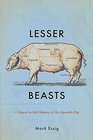 Lesser Beasts A SnouttoTail History of the Humble Pig