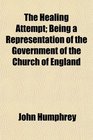 The Healing Attempt Being a Representation of the Government of the Church of England