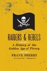 Raiders and Rebels A History of the Golden Age of Piracy