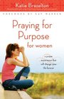 Praying for Purpose for Women A Prayer Experience That Will Change Your Life Forever