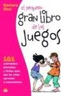 El pequeno gran libro de los juegos/ Attention Games 101 Actividades Divertidas Y Faciles Para Que Los Ninos Aprendan a Concentrarse/ 101 Fun Easy Games  Y Su Mundo/ the Children and Their World