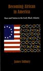 Becoming African in America Race and Nation in the Early Black Atlantic