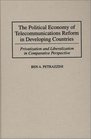 The Political Economy of Telecommunications Reform in Developing Countries Privatization and Liberalization in Comparative Perspective