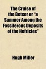 The Cruise of the Betser or a Summer Among the Fossiferous Deposits of the Hefricles