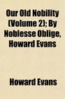 Our Old Nobility  By Noblesse Oblige Howard Evans