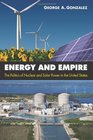 Energy and Empire The Politics of Nuclear and Solar Power in the United States