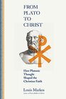 From Plato to Christ How Platonic Thought Shaped the Christian Faith
