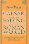 Caesar and the Fading of the Roman World A Study in Republicanism and Caesarism