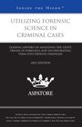 Utilizing Forensic Science in Criminal Cases 2015 ed Leading Lawyers on Analyzing the Latest Trends in Forensics and Incorporating Them into Defense Strategies