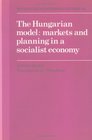 The Hungarian Model  Markets and Planning in a Socialist Economy