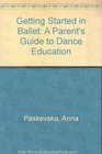 Getting Started in Ballet A Parents Guide to Dance Education