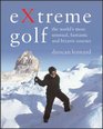 Extreme Golf The World's Most Unusual Fantastic And Bizarre Courses