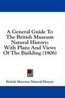 A General Guide To The British Museum Natural History With Plans And Views Of The Building