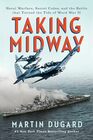 Taking Midway Naval Warfare Secret Codes and the Battle that Turned the Tide of World War II