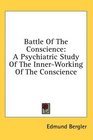 Battle Of The Conscience A Psychiatric Study Of The InnerWorking Of The Conscience