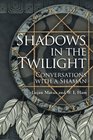 Shadows in the Twilight Conversations with a Shaman