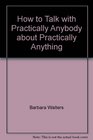 How to Talk with Practically Anybody about Practically Anything