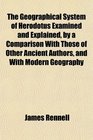 The Geographical System of Herodotus Examined and Explained by a Comparison With Those of Other Ancient Authors and With Modern Geography