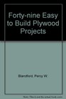 Fortynine Easy to Build Plywood Projects