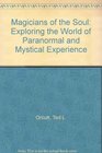 Magicians of the Soul Exploring the World of Paranormal and Mystical Experience