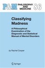 Classifying Madness A Philosophical Examination of the Diagnostic and Statistical Manual of Mental Disorders