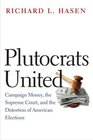 Plutocrats United Campaign Money the Supreme Court and the Distortion of American Elections