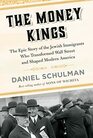 The Money Kings The Epic Story of the Jewish Immigrants Who Transformed Wall Street and Shaped Modern America