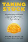 Taking Stock: A Hospice Doctor\'s Advice on Financial Independence, Building Wealth, and Living a Regret-Free Life