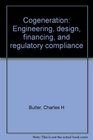 Cogeneration Engineering design financing and regulatory compliance