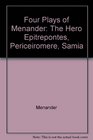 Four Plays of Menander The Hero Epitrepontes Periceiromere Samia