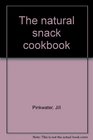 The Natural Snack Cookbook 151 good things to eat