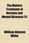 The Modern Treatment of Nervous and Mental Diseases