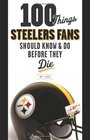 100 Things Steelers Fans Should Know  Do Before They Die