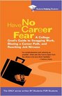 Have No Career Fear  A College Grad's Guide to Snagging Work Blazing a Career Path and Reaching