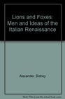 Lions and Foxes Men and Ideas of the Italian Renaissance