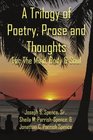 A Trilogy of Poetry Prose and Thoughts For The Mind Body  Soul