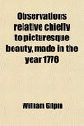 Observations Relative Chiefly to Picturesque Beauty Made in the Year 1776  On Several Parts of Great Britain Particularly the