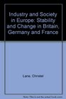Industry and Society in Europe Stability and Change in Britain Germany and France